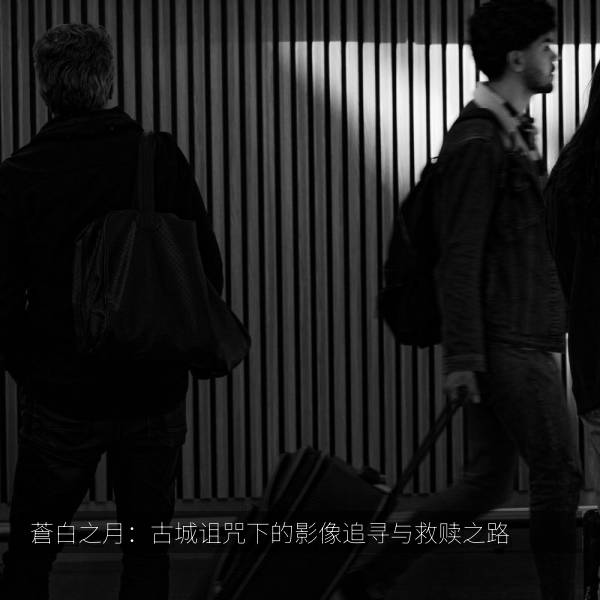 蒼白之月:古城诅咒下的影像追寻与救赎之路